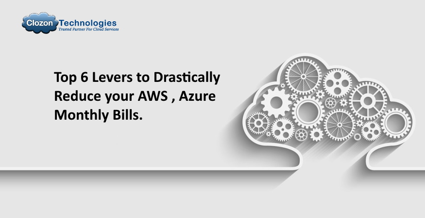 Top 6 levers to drastically reduce your AWS, Azure monthly bills